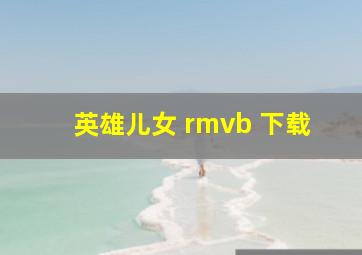 英雄儿女 rmvb 下载